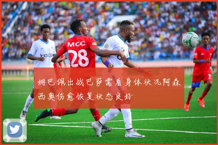 姆巴佩出战巴萨需看身体状况阿森西奥伤愈恢复状态良好