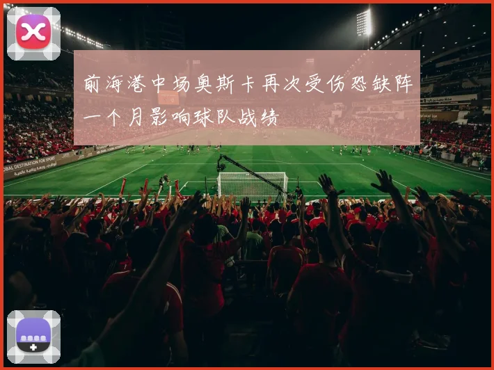 前海港中场奥斯卡再次受伤恐缺阵一个月影响球队战绩