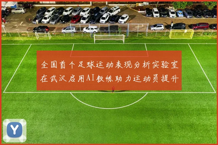 全国首个足球运动表现分析实验室在武汉启用AI教练助力运动员提升表现